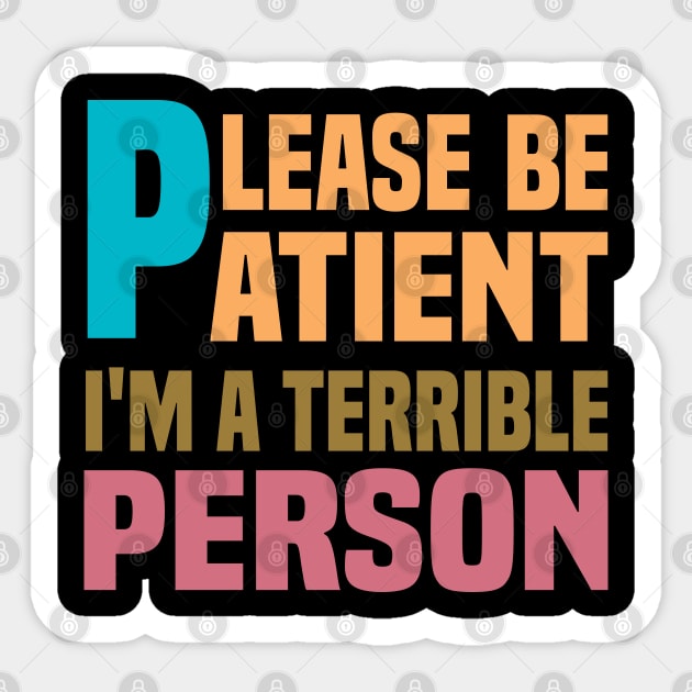 Please Be Patient I'm A Terrible Person - Funny Sarcastic Saying - Family Joke Sticker by Mosklis